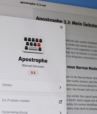 Apostrophe 3.3: Mein liebster Markdown-Editor wird runder Apostrophe 3.3 macht den beliebten Markdown-Editor runder: Mit schmalem „Narrow Mode“, verbessertem Scroll-Sync und stabilerem Syntax-Highlighting wird das Schreiben und Arbeiten im Alltag deutlich angenehmer. Dazu kommen viele kleine Verbesserungen, die den Workflow spürbar erleichtern.
